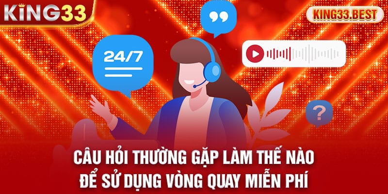 Thắc mắc thường gặp làm thế nào để sử dụng vòng quay miễn phí?