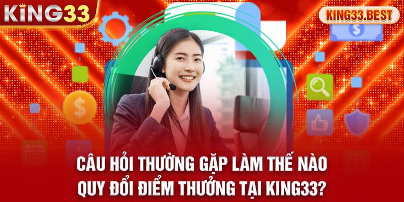 Thắc mắc thường gặp làm thế nào quy đổi điểm thưởng tại King33?