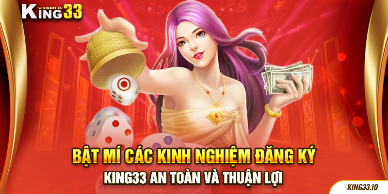 Tiết lộ những kinh nghiệm đăng ký King33 an toàn và thuận lợi
