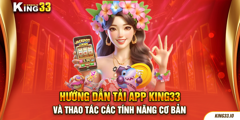 Hướng dẫn tải app King33 và thao tác những tính năng cơ bản