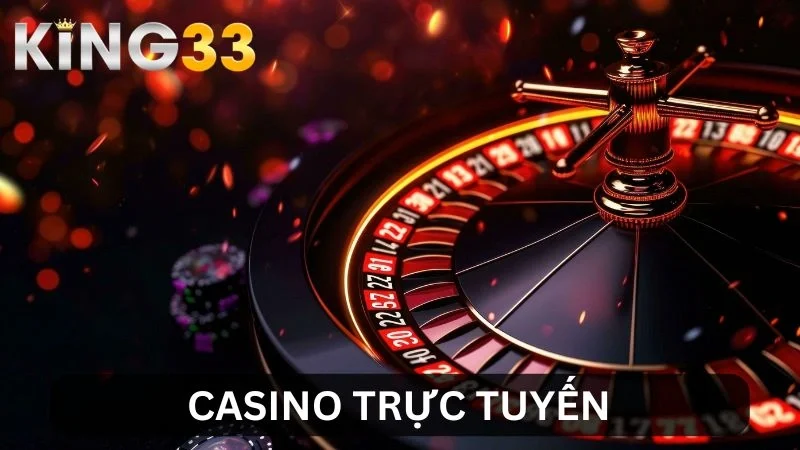 Casino Trực Tuyến King33 – Trải Nghiệm Cá Cược Đỉnh Cao