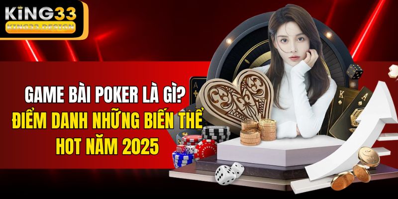 Game Bài Poker Là Gì? Điểm Danh Những Biến Thể HOT Năm 2026
