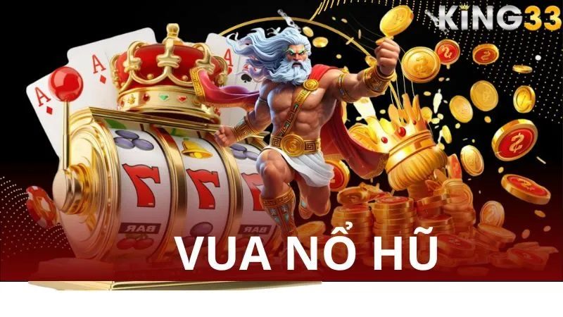 Vua Nổ Hũ – Slot Mang Đến Giàu Sang Cho Người Chơi